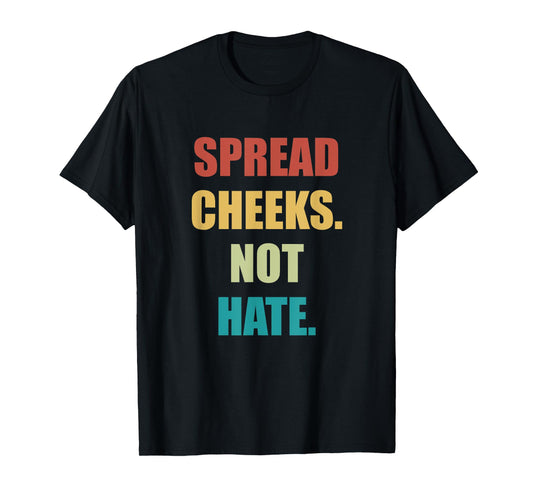 SPREAD CHEEKS NOT HATE T-Shirt