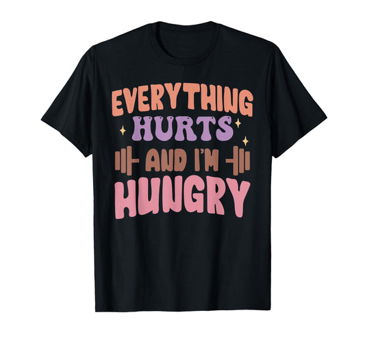 Everything Hurts And I'm Hungry Funny Workout Gym Lover T-Shirt