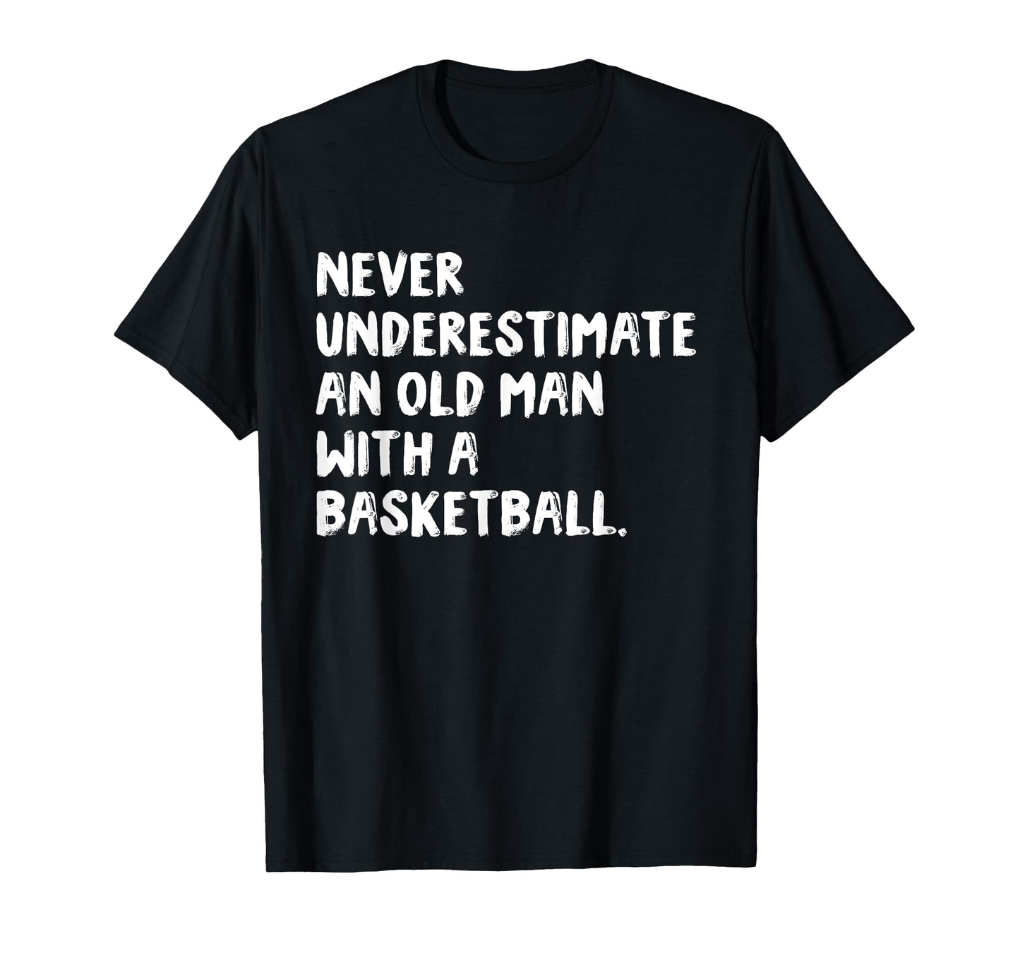Never Underestimate An Old Man With A Basketball T-Shirt