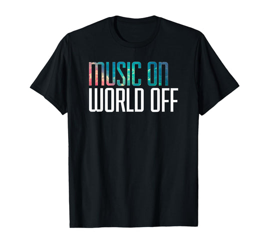 Music On World Off T-Shirt for Music Lovers, DJs, Musicians T-Shirt