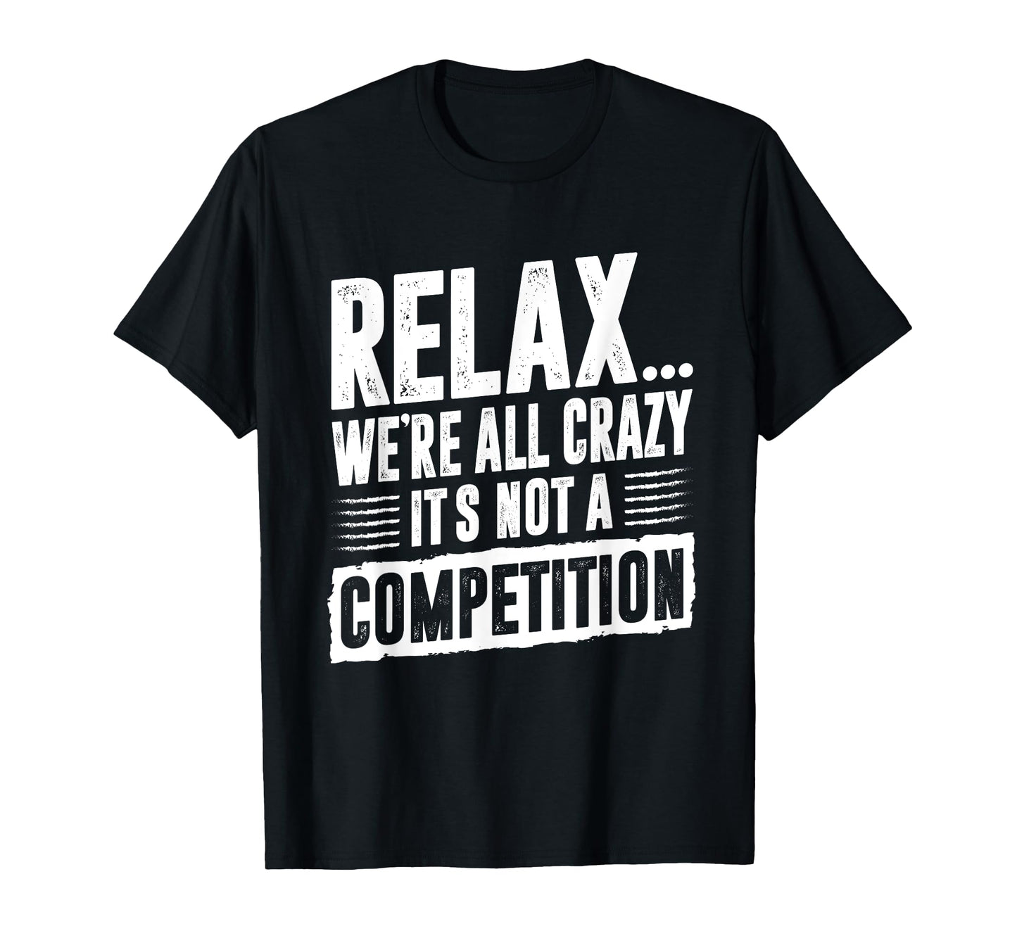 Funny Saying Relax We're All Crazy It's Not A Competition T-Shirt