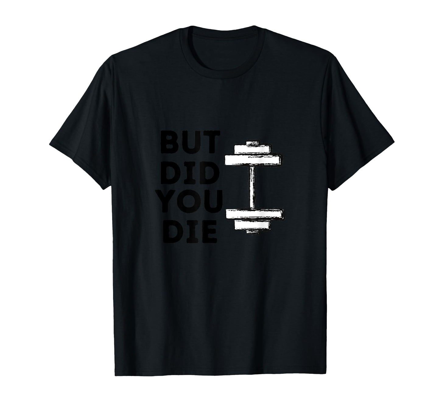 BUT DID YOU DIE-funny gym workout T-Shirt