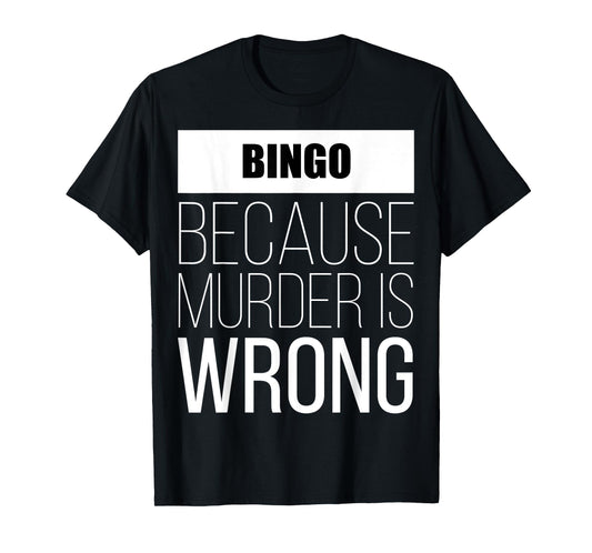 Bingo because murder is wrong funny T-Shirt