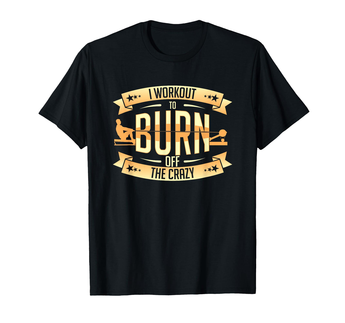 Rowing Machine Ergometer I Workout To Burn Off The Crazy T-Shirt