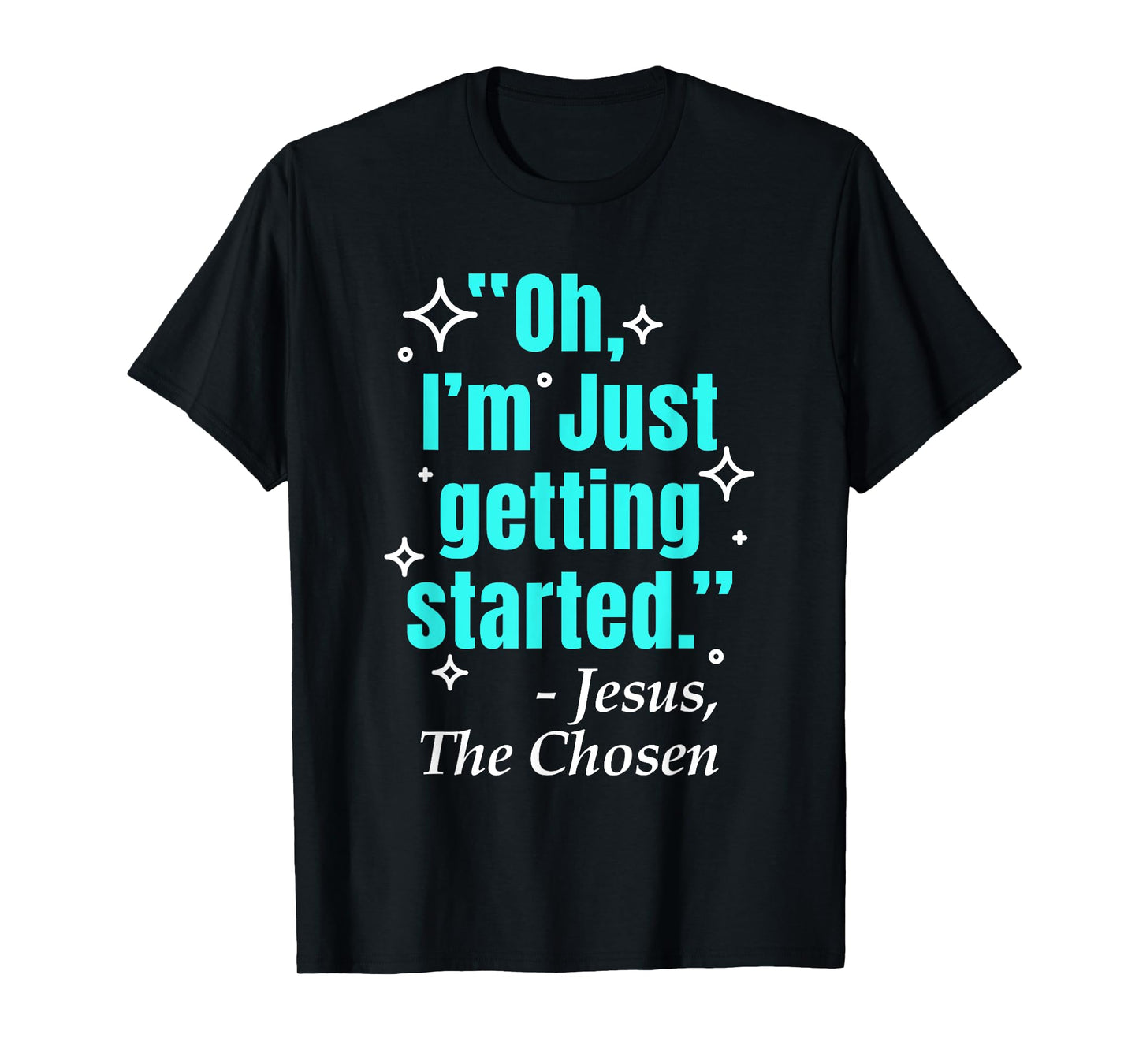 Jesus Said Oh I'm Just Getting Started Jesus The Chosen T-Shirt