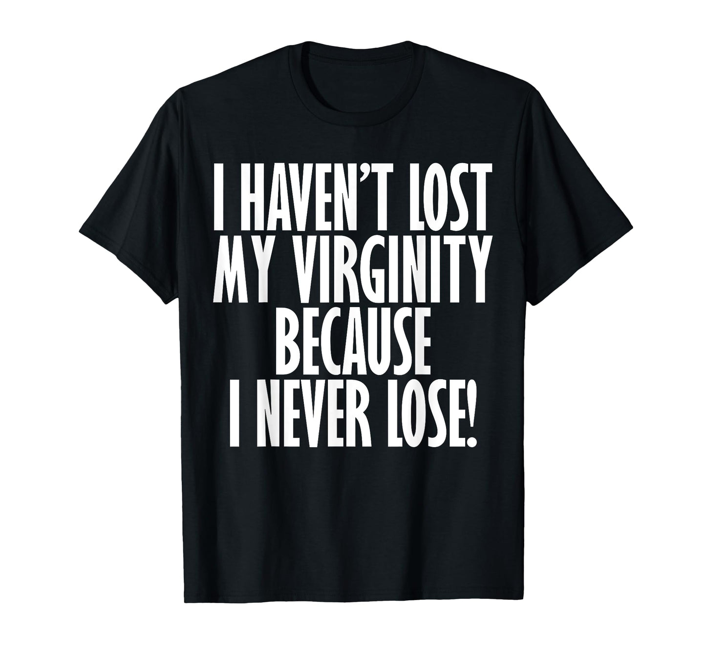 I Haven't Lost My Virginity Because I never Lose Funny Shirt T-Shirt