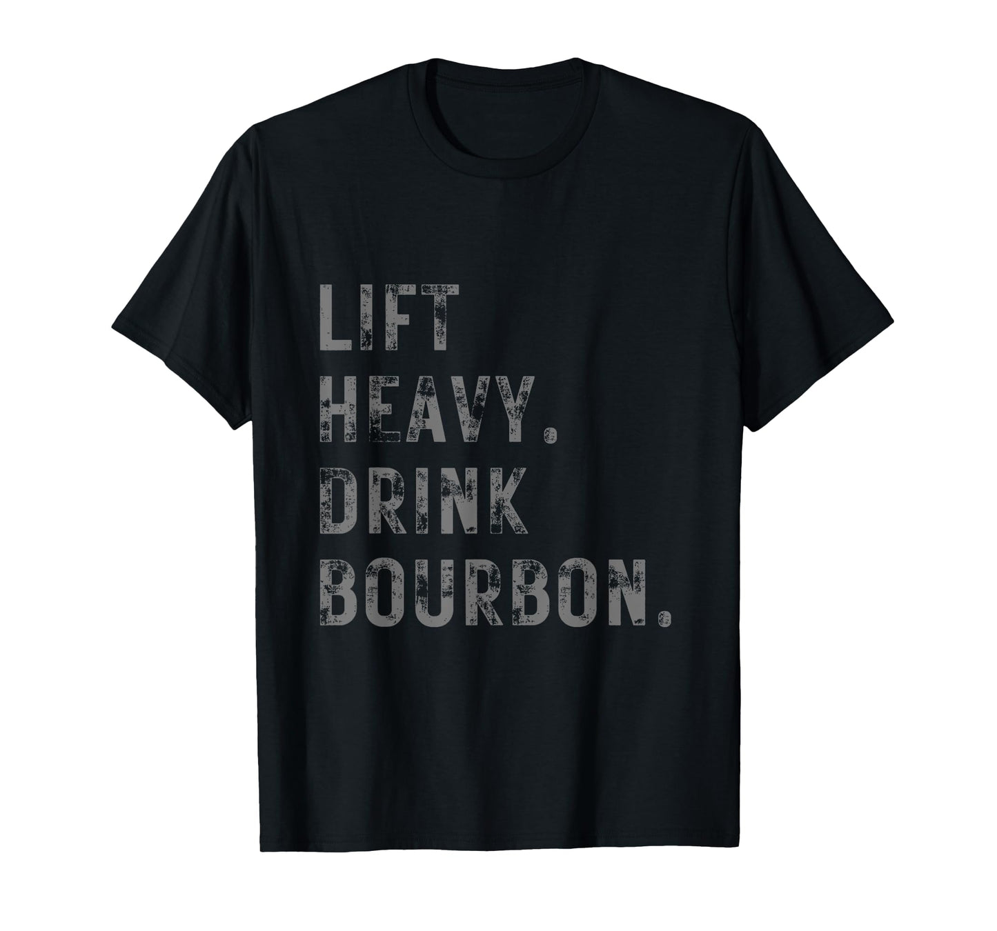 Lift Heavy. Drink Bourbon. Funny Gym Workout Weightlifting. T-Shirt
