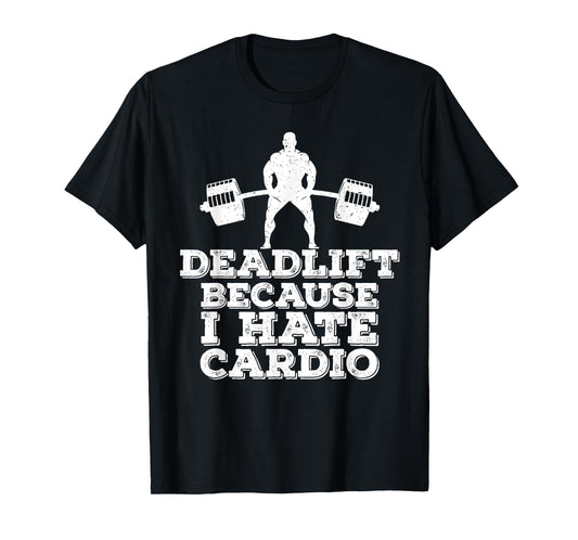 Deadlift Because I Hate Cardio T-Shirt T-Shirt