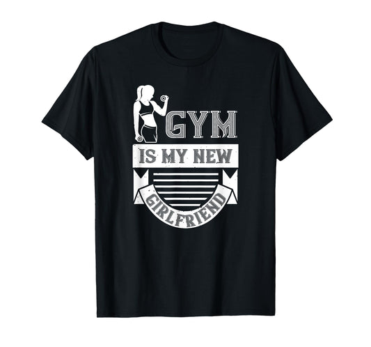 Workout Funny - Gym Is My New Girlfriend T-Shirt