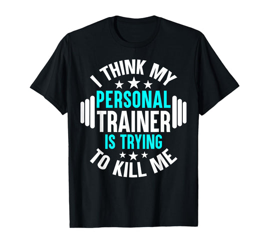 My Personal Trainer Is Trying To Kill Me Funny Gym Workout T-Shirt