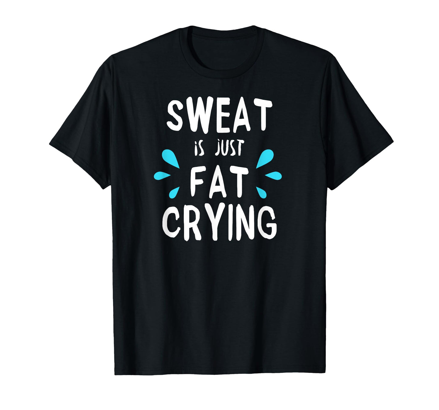Sweat Is Just Fat Crying | Fitness & Funny Workout Gym T-Shirt