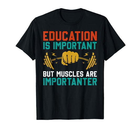 Education Is Important But Muscles Are Importanter T-Shirt