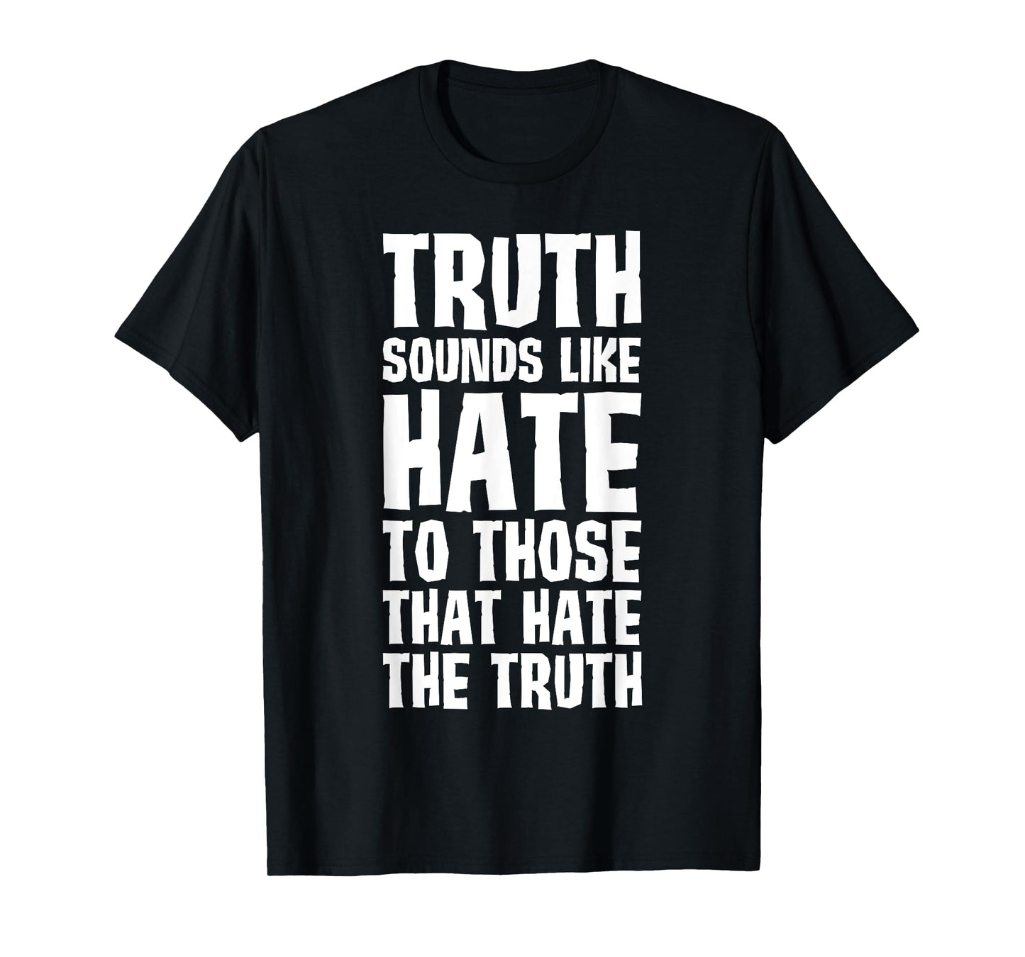Truth Sounds Like Hate to Those That Hate the Truth T-Shirt