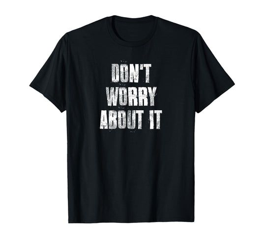 Don't Worry About It Motivational Gym Workout Fitness T-Shirt