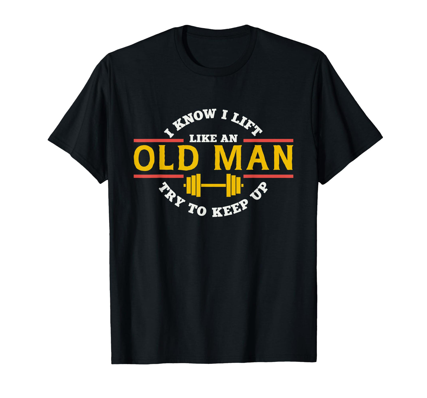 I Know I Lift Like An Old Man Try To Keep Up Workout Tshirt T-Shirt
