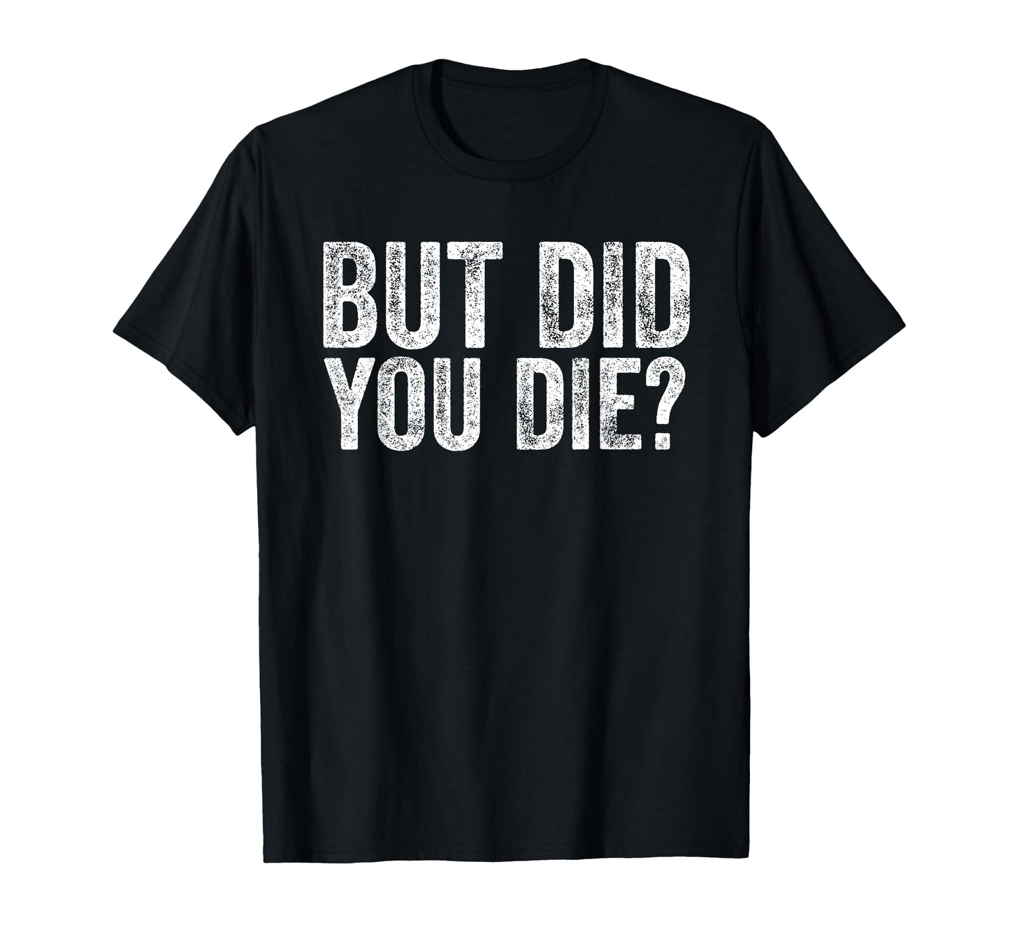 But Did You Die? Funny Gym Fitness Workout T-Shirt
