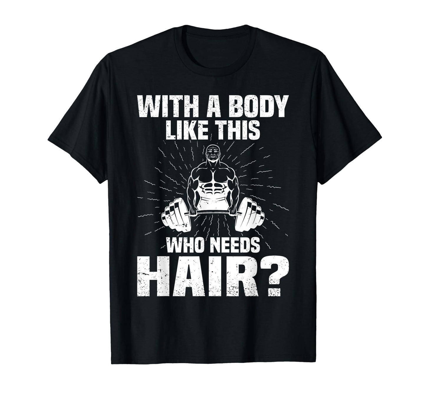 Funny Bald Dad Joke - With A Body Like This Who Needs Hair T-Shirt