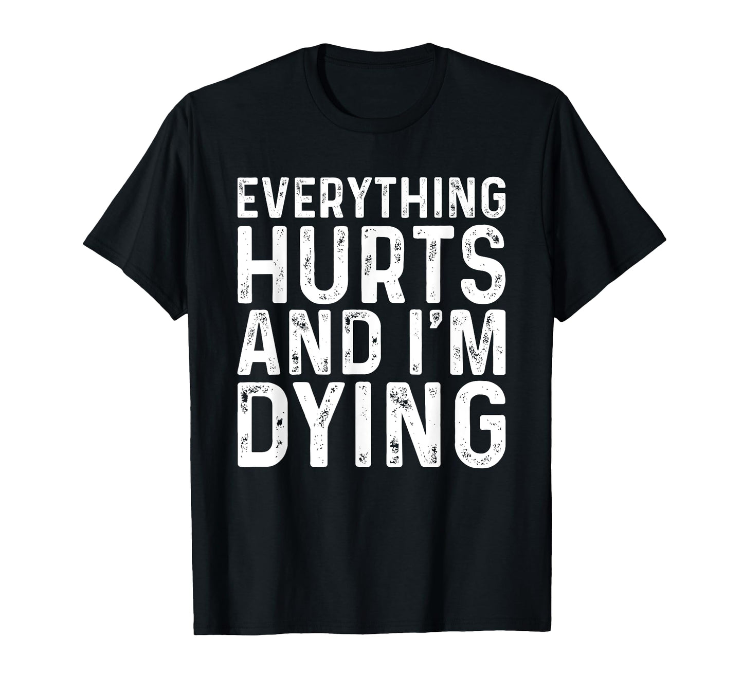 Everything Hurts & I'm Dying Funny Workout T-Shirt