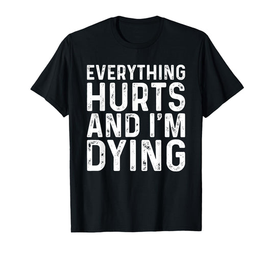 Everything Hurts & I'm Dying Funny Workout T-Shirt