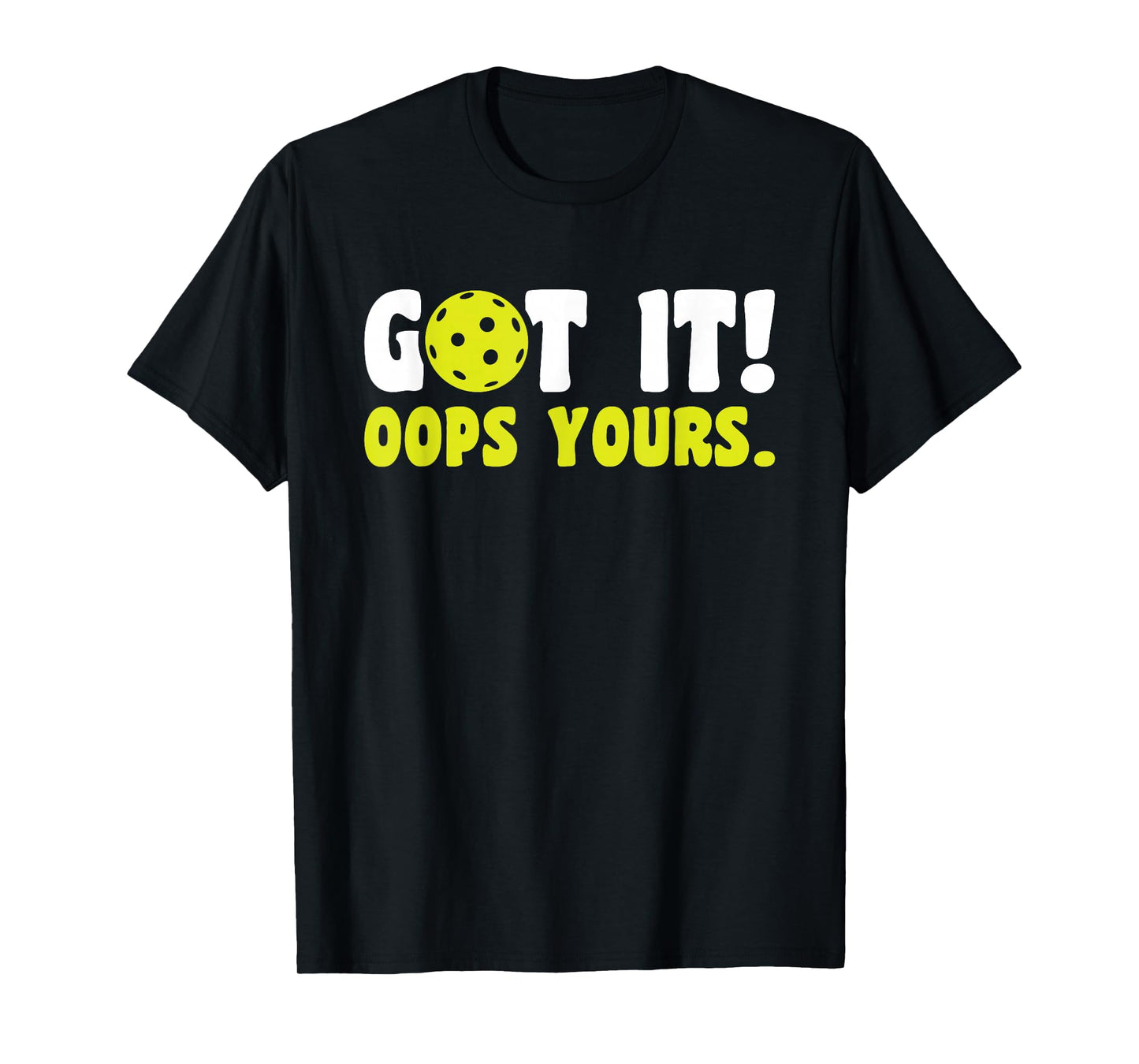 Got It Oops Yours Pickleball T-Shirt