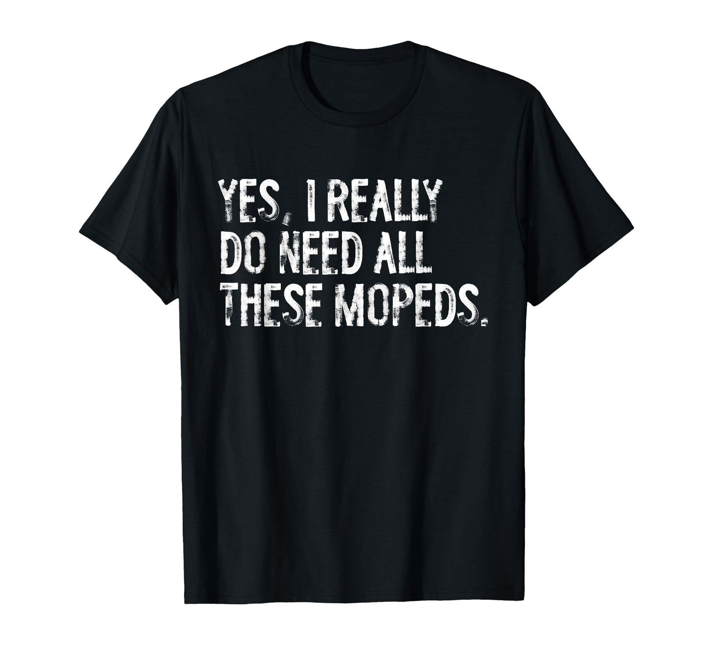 Yes I Really Do Need All These Mopeds Funny Garage Scooter T-Shirt
