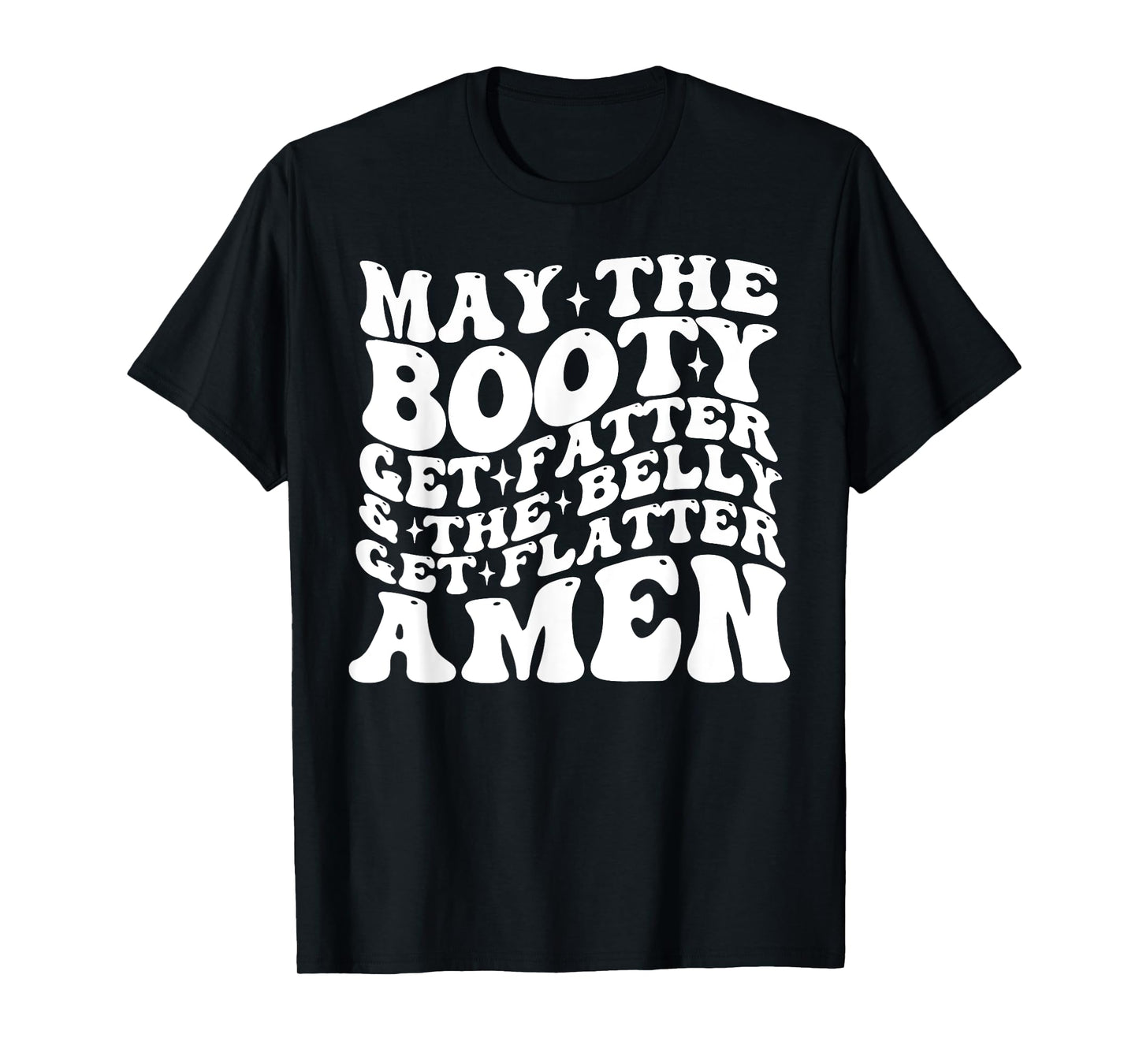 May The Booty Get Fatter And The Belly Get Flatter Amen T-Shirt