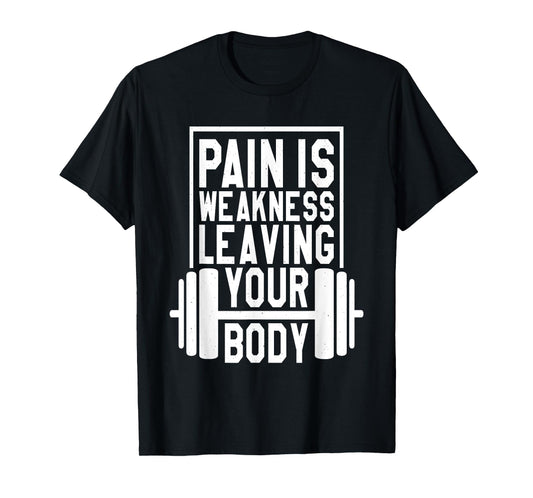 Pain Is Weakness Leaving Your Body, Gym and Fitness Lover T-Shirt