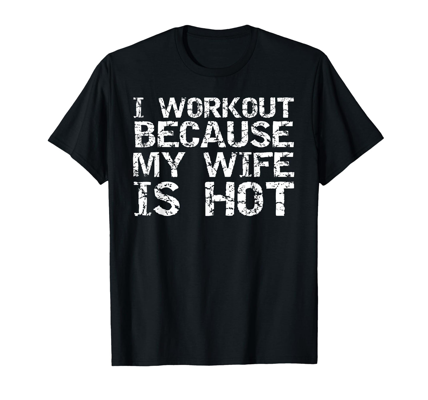 I Workout Because My Wife is Hot Shirt for Men Husband Gift T-Shirt