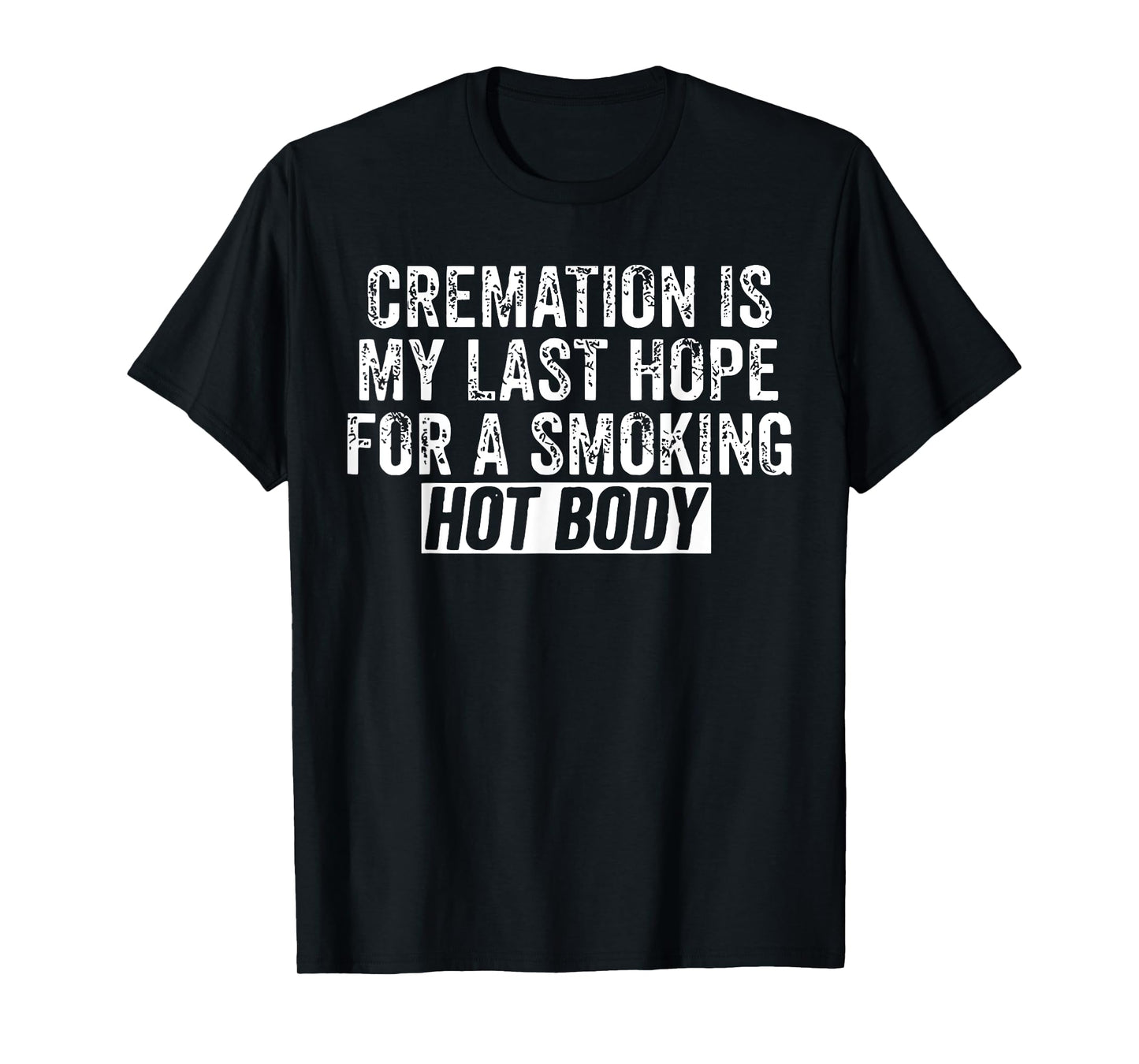 Cremation Is My Last Hope For A Smoking Hot Body T-Shirt