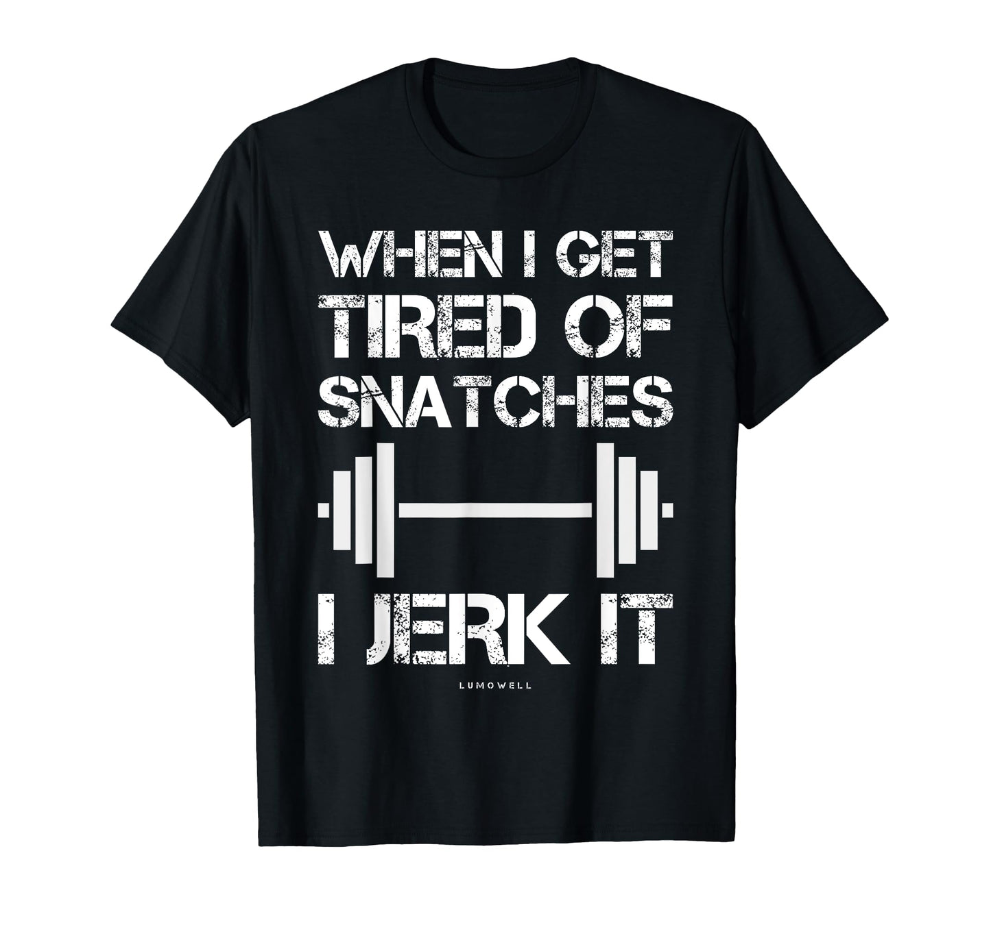 When I Get Tired Of Snatches I Jerk It Funny Workout T-Shirt T-Shirt