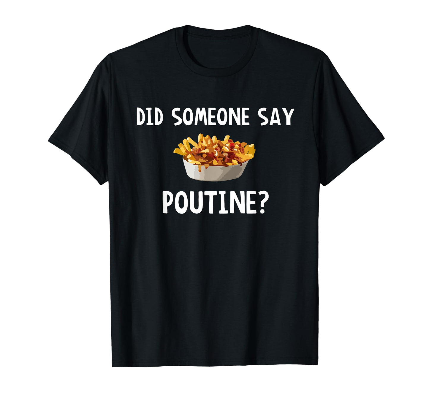 Did Someone Say Poutine? T-Shirt T-Shirt