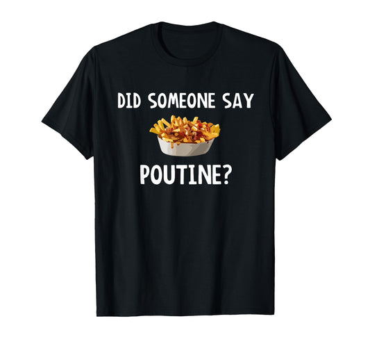 Did Someone Say Poutine? T-Shirt T-Shirt