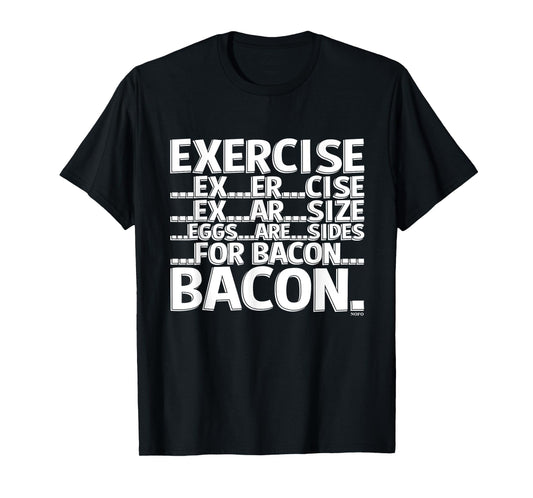 Exercise, Eggs are sides for Bacon T-Shirt T-Shirt