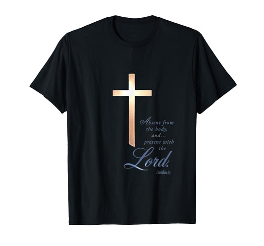 Absent From The Body Present With The Lord 2 Corinthians 5 8 T-Shirt
