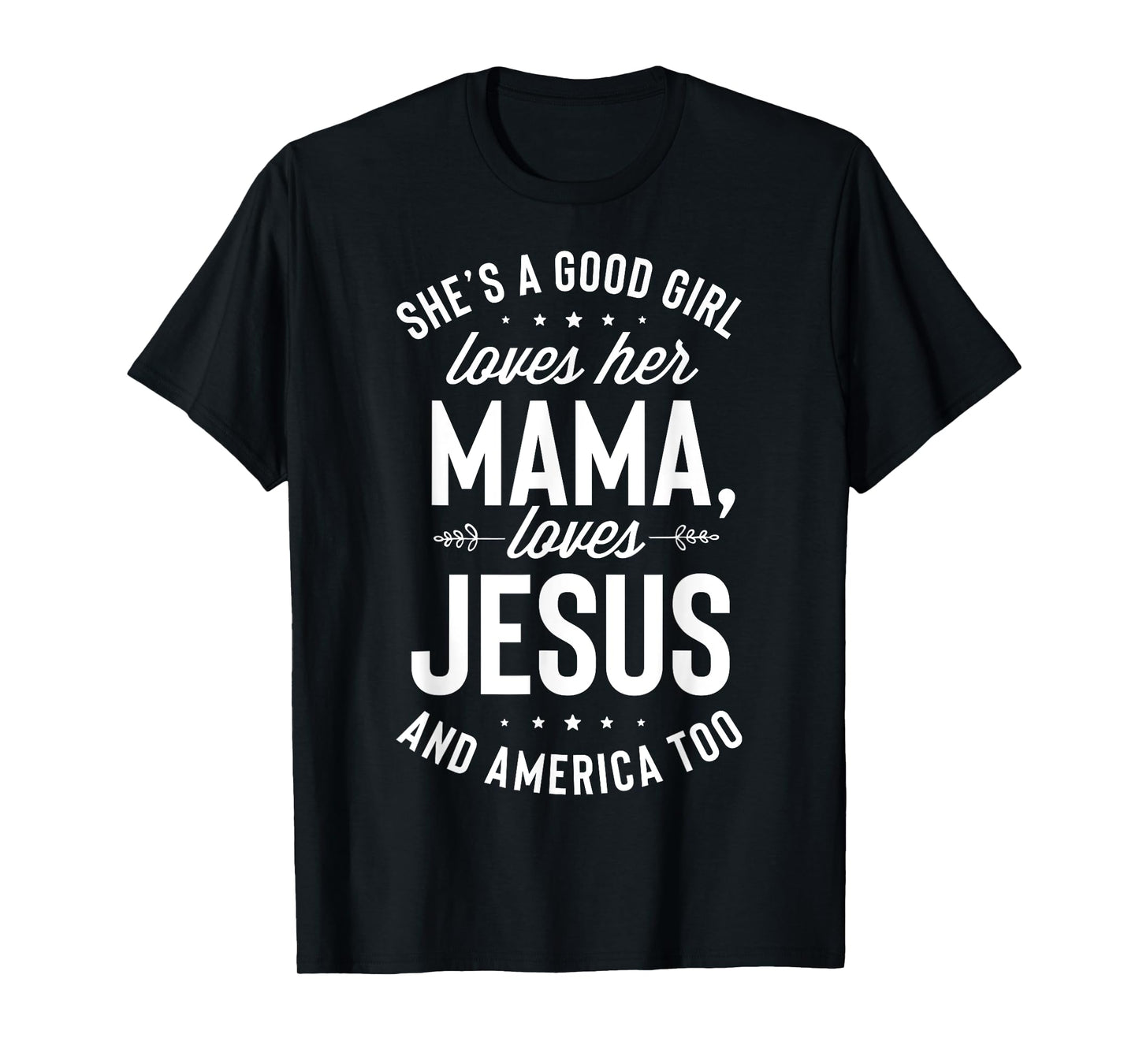 She's A Good Girl Loves Her Mama Loves Jesus And America Too T-Shirt