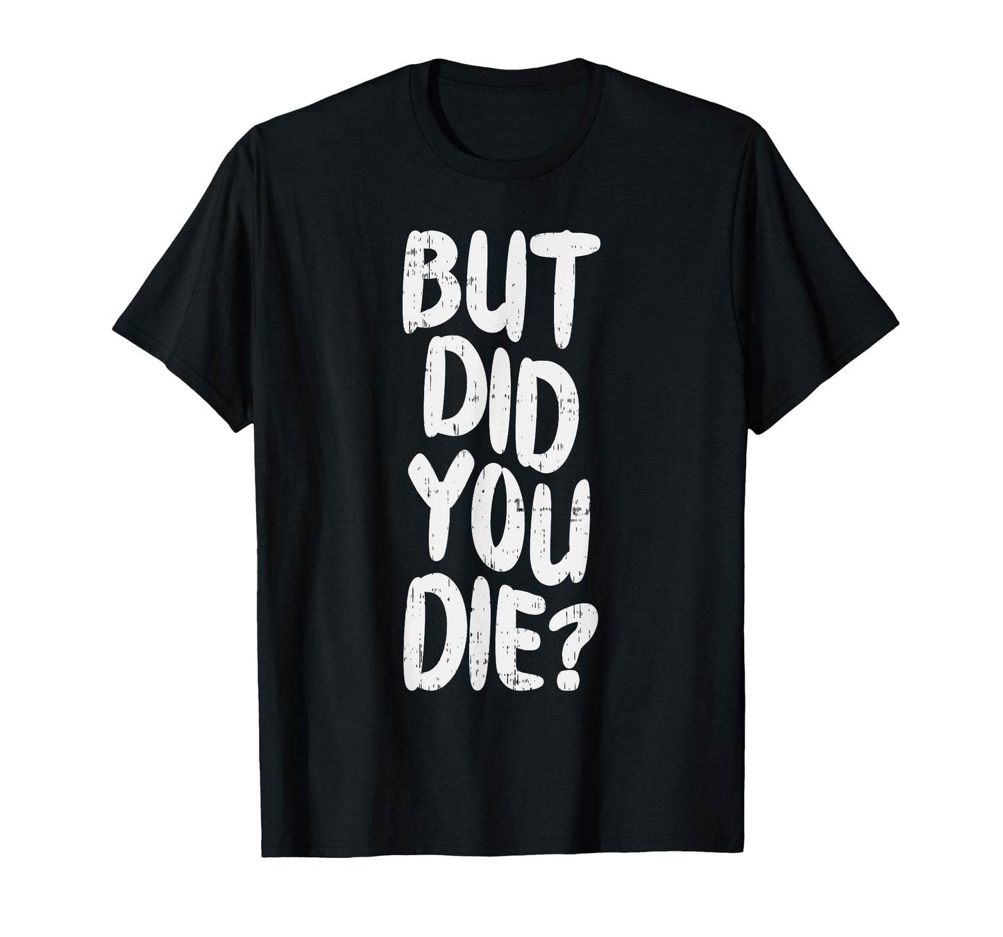 But Did You Die Slogan Funny Workout Gym Run Fit Muscle T-Shirt