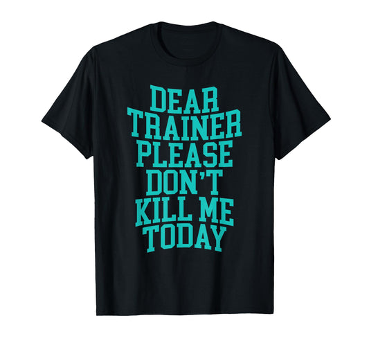 Dear Trainer, Please Don't Kill Me Today --- T-Shirt