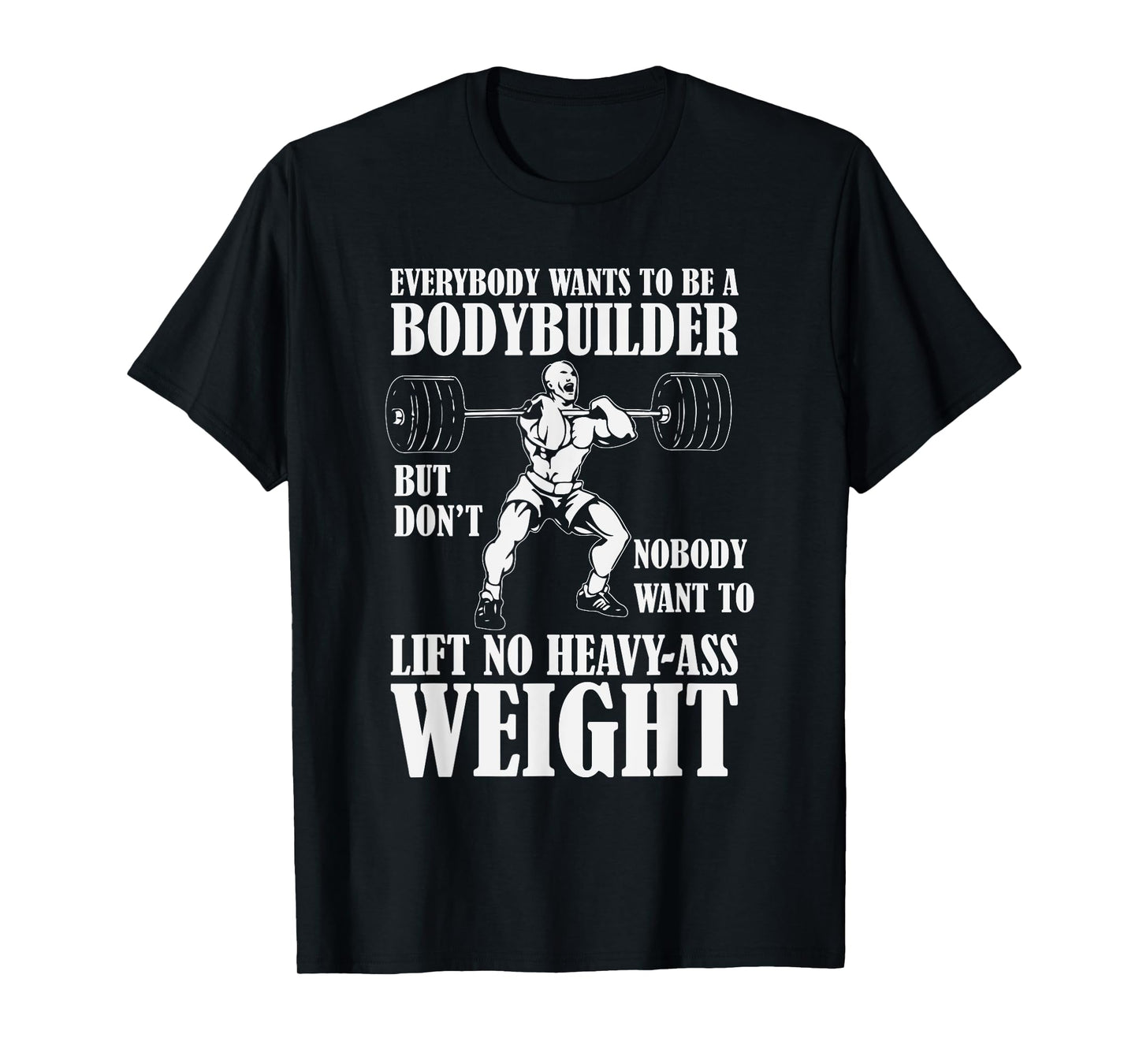 Funny Workout Tshirt Everyone Wants to Be a Bodybuilder T-Shirt
