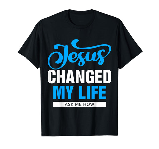 Jesus Changed My Life Ask Me How T-Shirt