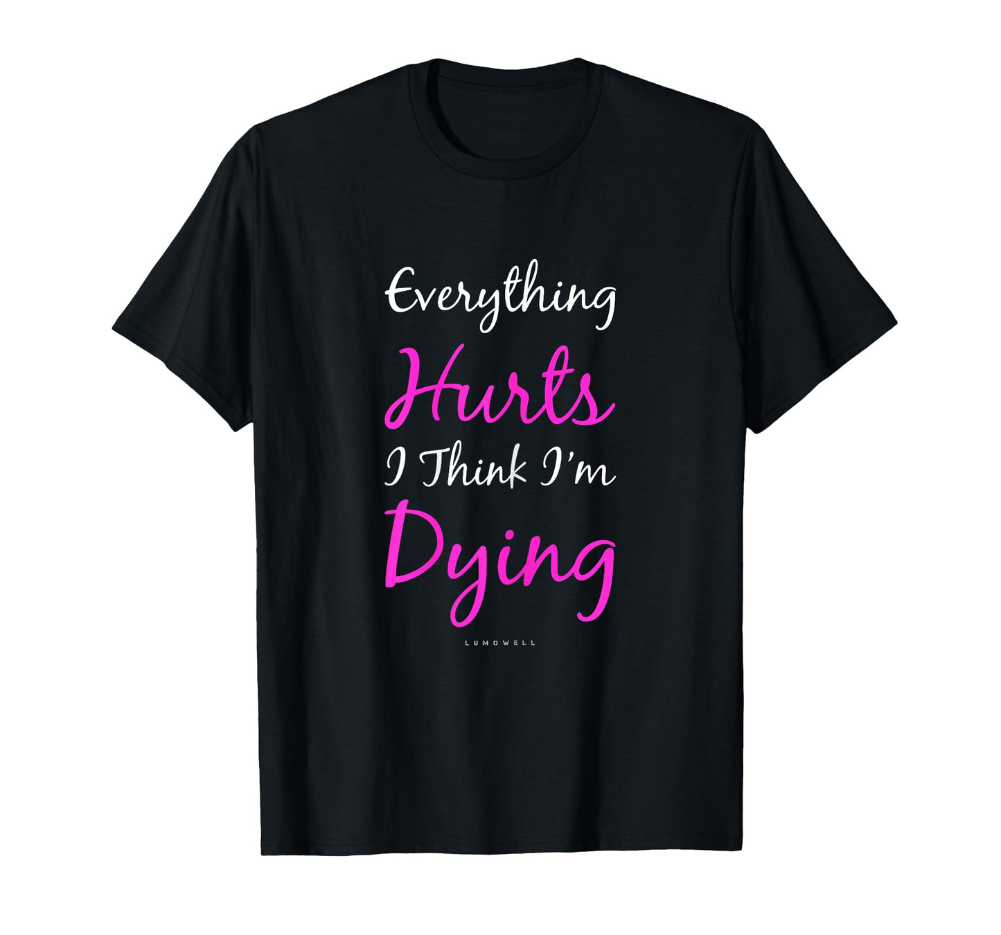 Everything Hurts And I Think I'm Dying Funny Gym Shirt Women T-Shirt