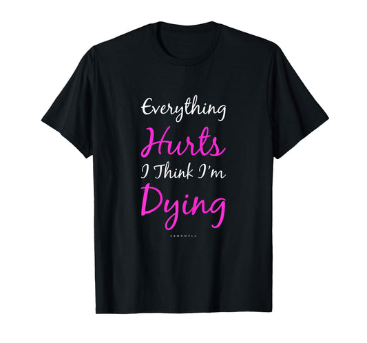 Everything Hurts And I Think I'm Dying Funny Gym Shirt Women T-Shirt