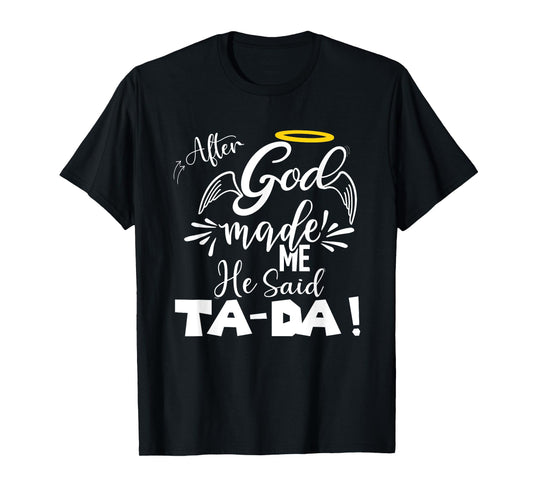 After God Made Me He Said TaDa Funny Christian Memes Humor T-Shirt