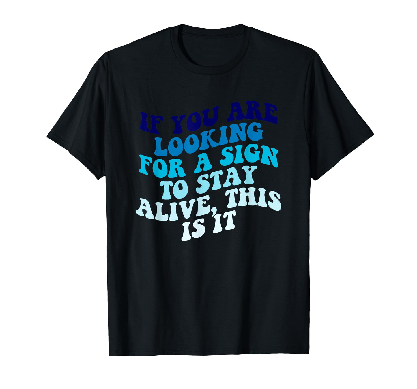 If You Are Looking For A Sign To Stay Alive Apparel T-Shirt