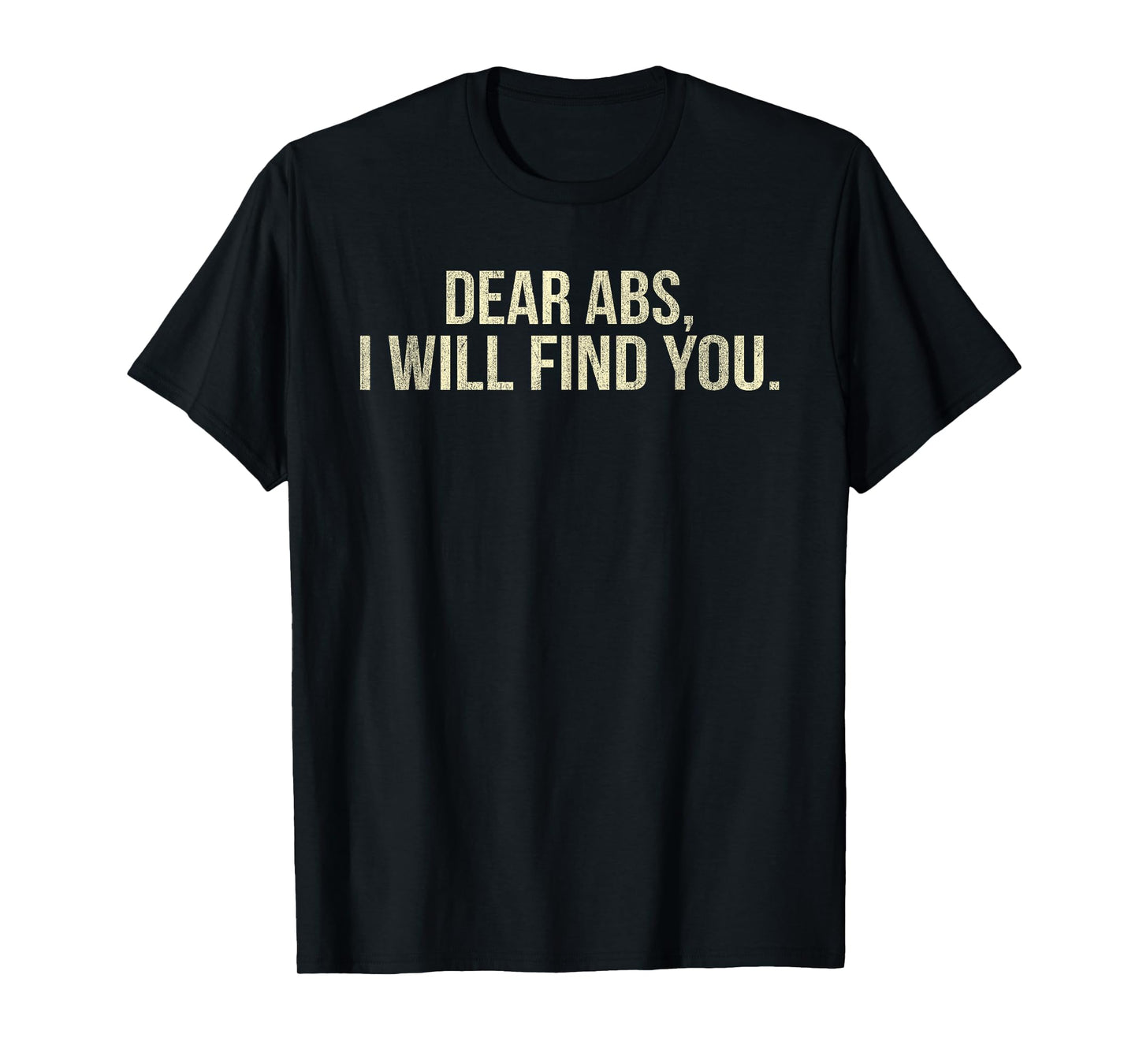 Dear Abs I Will Find You Funny Fitness T-Shirt