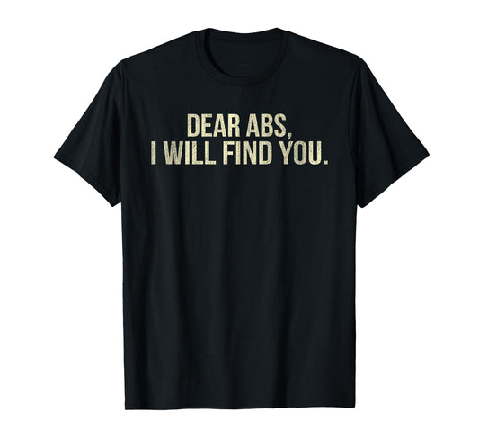 Dear Abs I Will Find You Funny Fitness T-Shirt