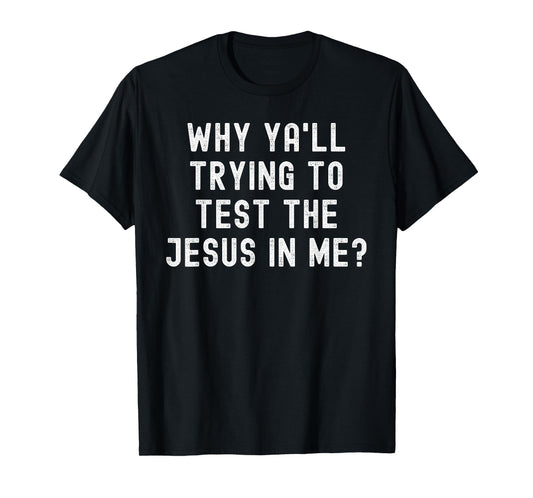 Why Ya'll Trying To Test The Jesus In Me T-Shirt