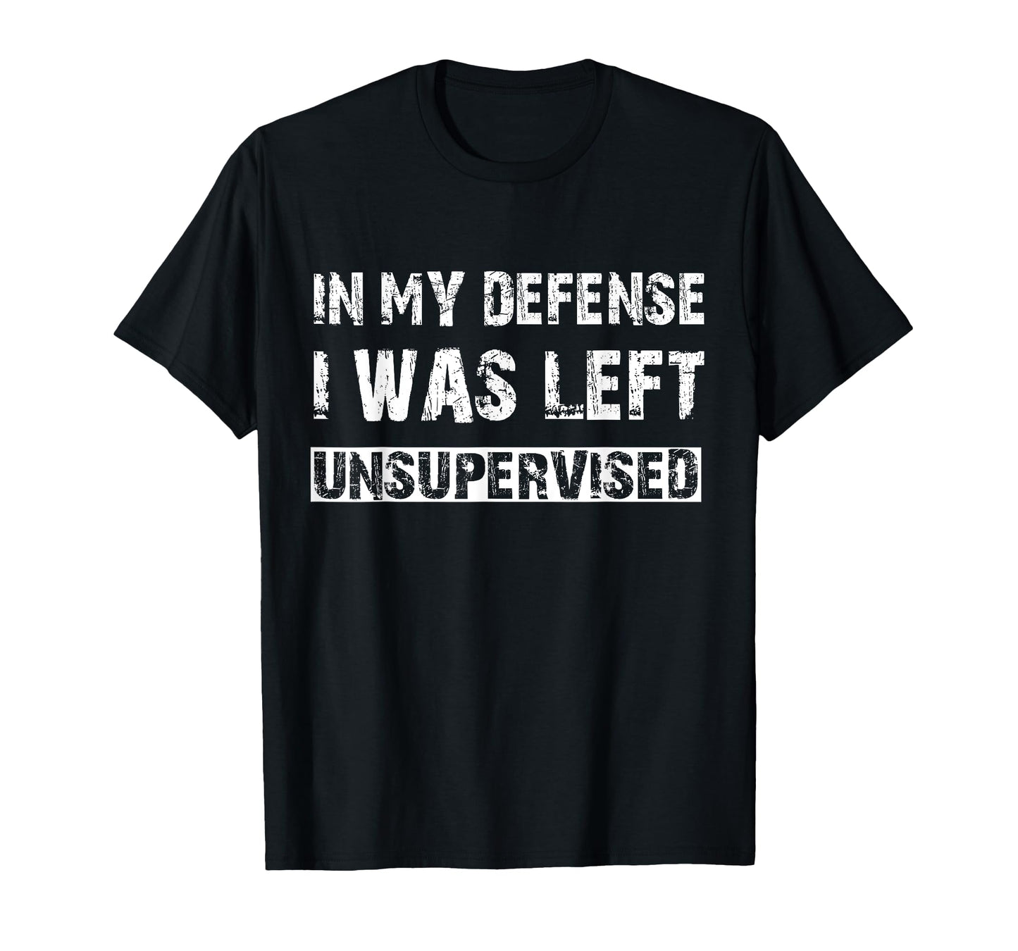In My Defense I Was Left Unsupervised Graphic Funny Saying T-Shirt