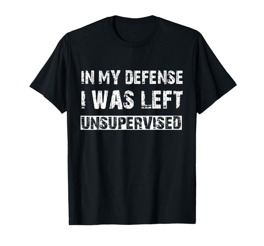 In My Defense I Was Left Unsupervised Graphic Funny Saying T-Shirt