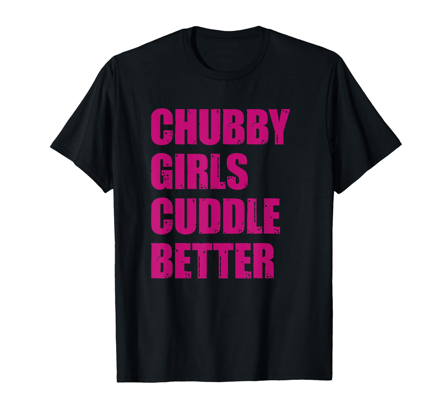 Chubby Girls Cuddle Better T-Shirt