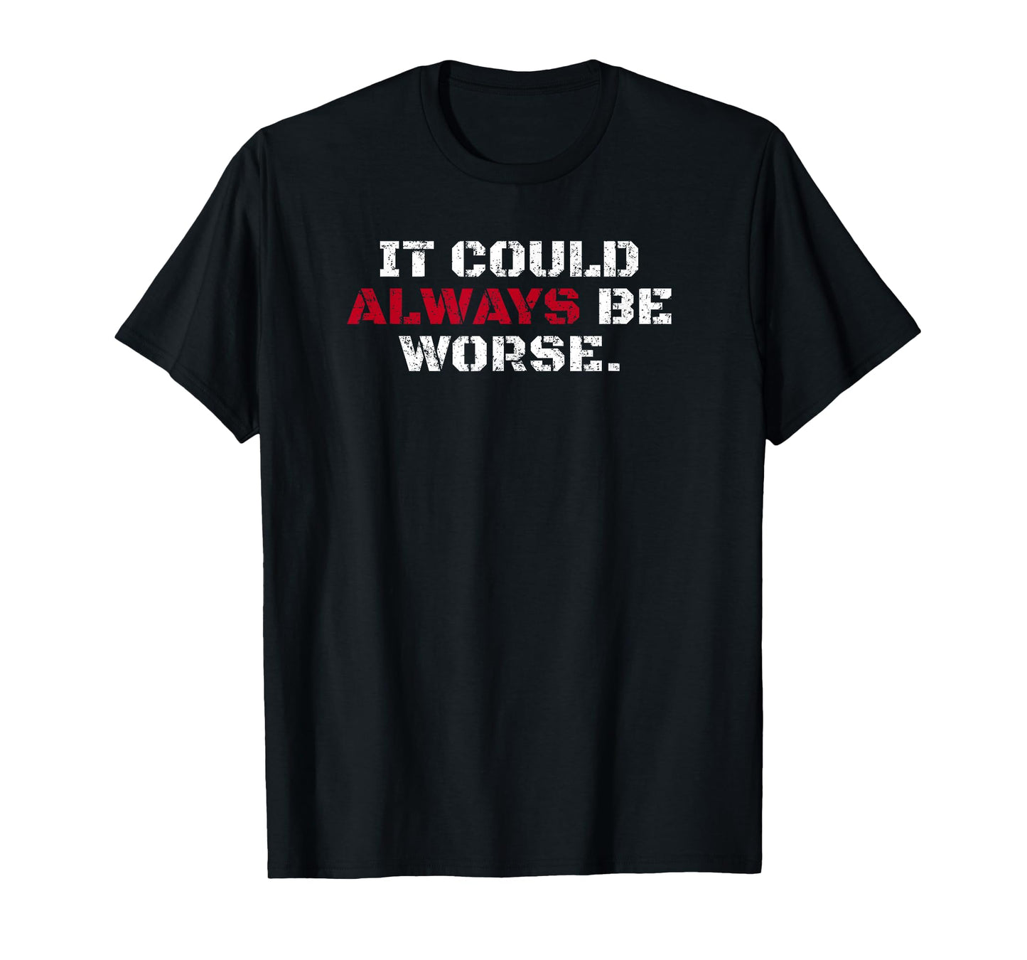 It Could Always Be Worse T-Shirt